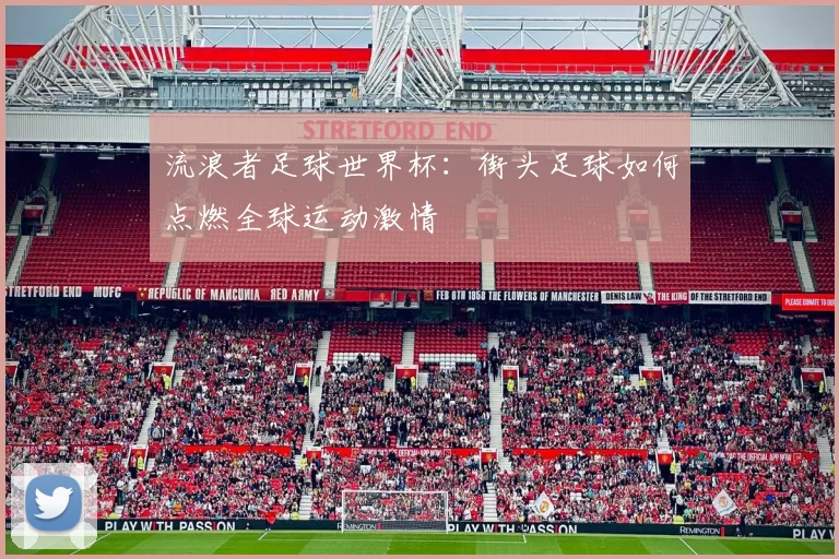 流浪者足球世界杯：街头足球如何点燃全球运动激情